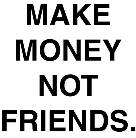 Make Money Not Friends By Tonycasillo99 Redbubble