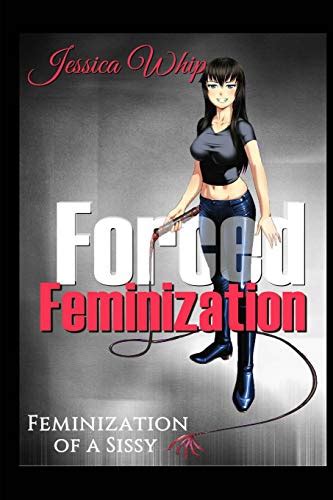 Forced Feminization Feminization Of A Sissy Volume Whip Jessica