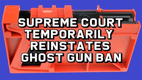 Supreme Court Temporarily Reinstates Ghost Gun Ban Youtube