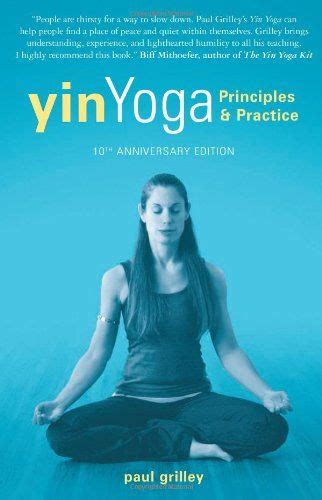Yin Yoga Principles And Practice 10th Anniversary Edition Paul Grilley 9781935952701 Amazon