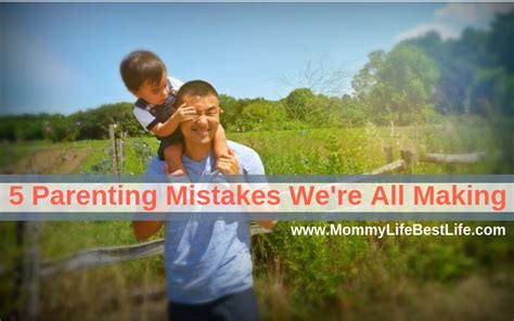 5 Parenting Mistakes We're All Making - Mommy Life Best Life