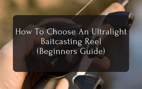 How To Choose An Ultralight Baitcasting Reel Beginners Guide