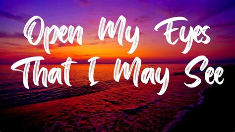 Open My Eyes That I May See Hymn With Lyrics Youtube