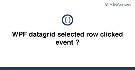 Solved Wpf Datagrid Selected Row Clicked Event To Answer