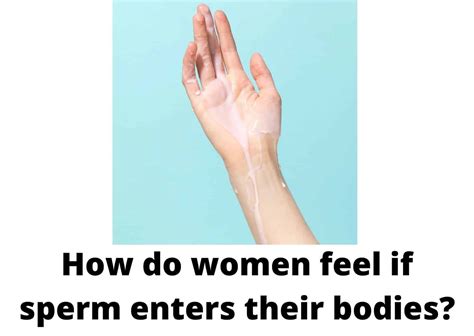 How Do Women Feel If Sperm Enters Their Bodies 6 Ways To Know Sperm