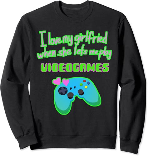 Best Girlfriend Lets Me Play Video Games Funny I Love Her Sweatshirt