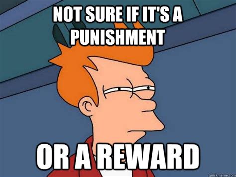 not sure if it s a punishment or a reward futurama fry quickmeme