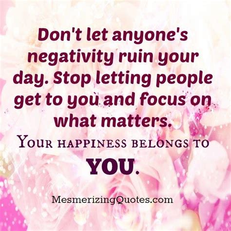 Don T Let Anyone S Negativity Ruin Your Day Mesmerizing Quotes