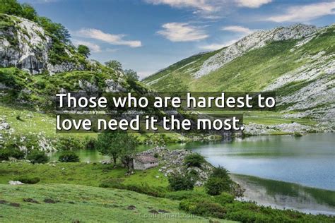 Quote Those Who Are Hardest To Love Need It The Most Coolnsmart