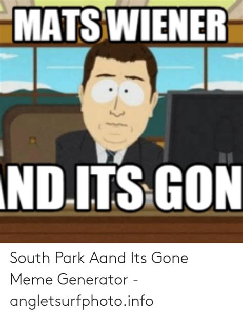 Mats Wiener Ndits Gon South Park Aand Its Gone Meme Generator