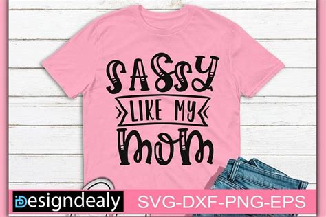Sassy Like My Mom Sassy Quote Sassy Svg Mom Svg Mom Shirt Designdealy Crafters Svgs Southern