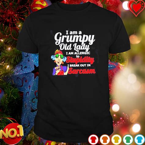 I Am A Grumpy Old Lady I Am Allergic To Stupidity I Break Out In Sarcasm Shirt Hoodie Sweater