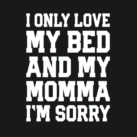 I Only Love My Bed And My Momma 36 I Only Love My Bed And My Momma Long Sleeve T Shirt