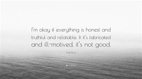Katy Perry Quote “im Okay If Everything Is Honest And Truthful And