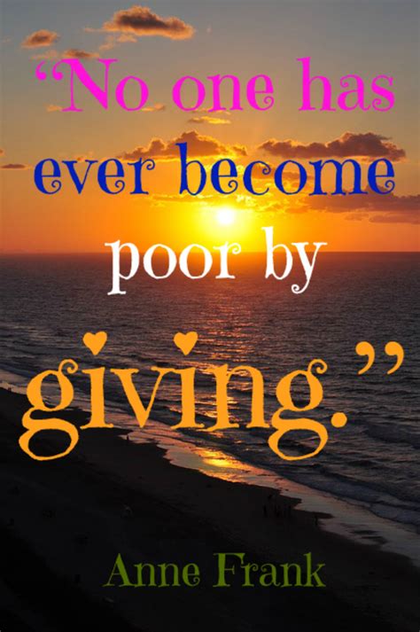 No One Has Ever Become Poor By Giving Anne Frank Quote Click Here