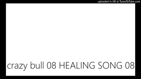 Crazy Bull 08 Healing Song 08 Youtube