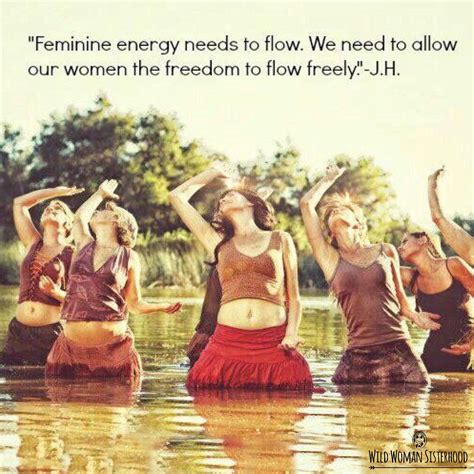 Feminine Energy Needs To Flow We Need To Allow Our Women To Flow Freely Jh Wild Woman