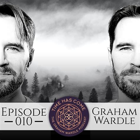 Graham Wardle Episode 010 Time Has Come Time Has Come Podcast