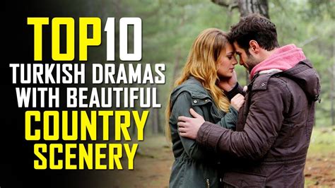 Top 10 Best Turkish Drama Series With Beautiful Country Scenery Youtube