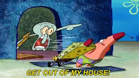 Squidward Get Out Of My House Know Your Meme