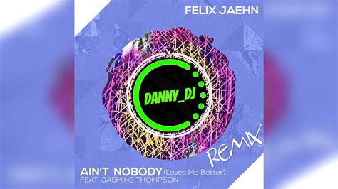 Felix Jaehn Aint Nobody Loves Me Better Ft Jasmine Thompson Dannydj Remix 2016 Youtube