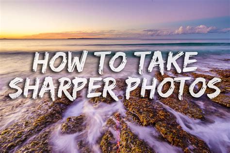 How To Take Sharper Photos Techniques And Camera Settings