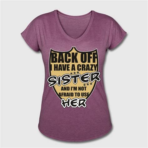 Sister Back Off I Have A Crazy Sister And Im Not Afraid To Use Her Crazy Sister T Shirts