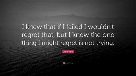 Jeff Bezos Quote I Knew That If I Failed I Wouldnt Regret That But