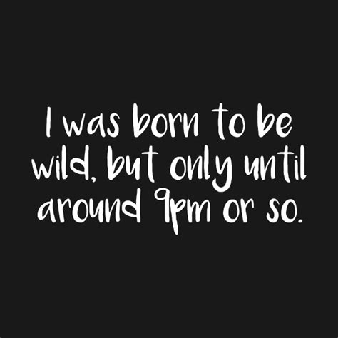 I Was Born To Be Wild But Only Until Around 9pm Or So Badass T Shirt Teepublic