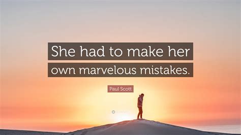 Paul Scott Quote “she Had To Make Her Own Marvelous Mistakes”
