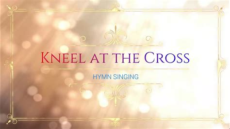 Kneel At The Cross Piano Lyrics Accompaniment Hymnal Youtube