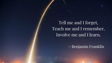 Tell Me And I Forget Teach Me And I Remember Involve Me And I Learn Benjamin Franklin