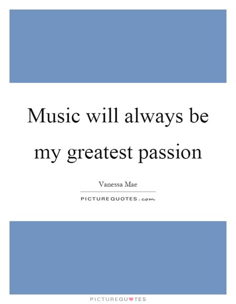 Music Will Always Be My Greatest Passion Picture Quotes
