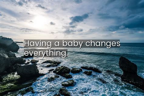Quote Having A Baby Changes Everything Coolnsmart