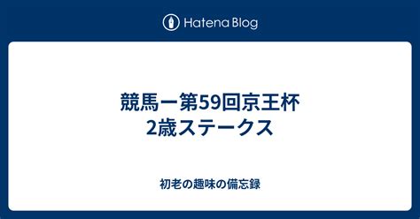 競馬ー第59回京王杯2歳ステークス 初老の趣味の備忘録