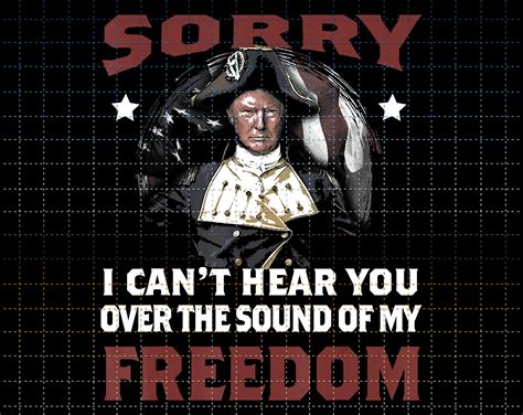 Sorry I Cant Hear You Over The Sound Of My Freedom Png Etsy
