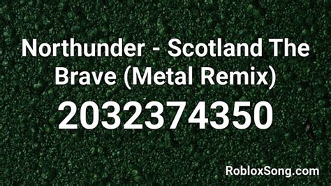 Northunder Scotland The Brave Metal Remix Roblox Id Roblox Music