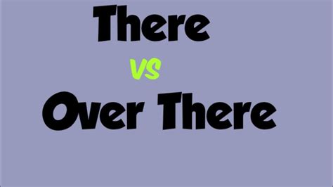 There Vs Over There Comparison Between There And Over There