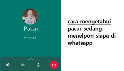 Cara Mengetahui Pacar Sedang Menelpon Siapa Di Whatsapp Wafbig