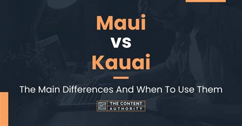Maui Vs Kauai The Main Differences And When To Use Them