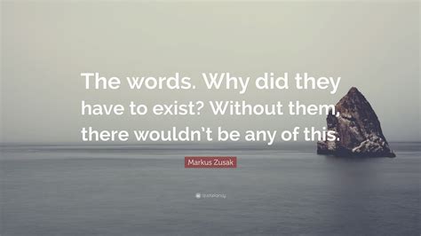 Markus Zusak Quote The Words Why Did They Have To Exist Without