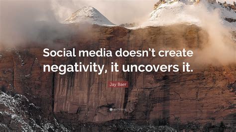 Jay Baer Quote Social Media Doesnt Create Negativity It Uncovers It