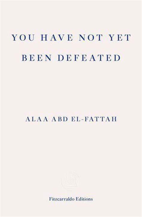 You Have Not Yet Been Defeated Ebook Alaa Abd El Fattah