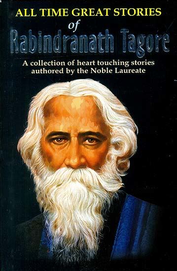 All Time Great Stories Of Rabindranath Tagore A Collection Of Heart