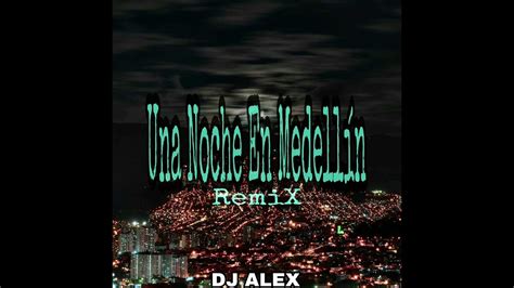 Una Noche En Medellín Remix Dj Alex Youtube