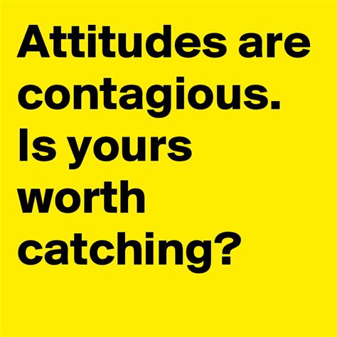 Attitudes Are Contagious Is Yours Worth Catching Post By Prlann On