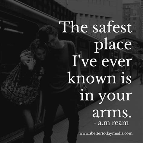The Safest Place Ive Ever Known Is In Your Arms Love Quotes For Him