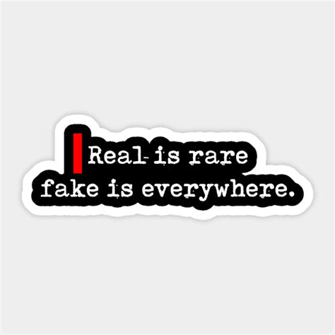 Real Is Rare Fake Is Everywhere Real Sticker Teepublic