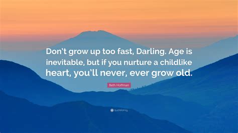 Beth Hoffman Quote “dont Grow Up Too Fast Darling Age Is Inevitable