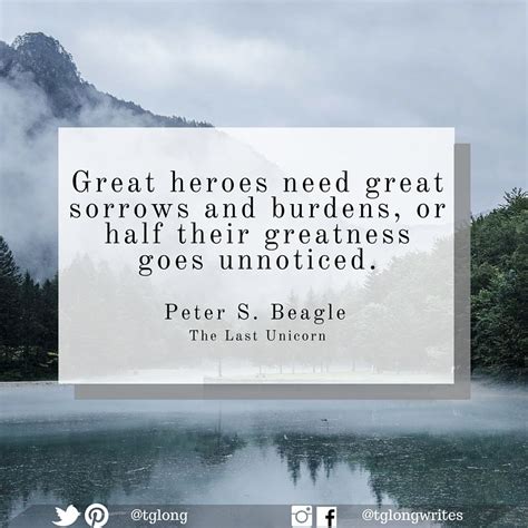 Quote Great Heroes Need Great Sorrows And Burdens Or Half Their Greatness Goes Unnoticed